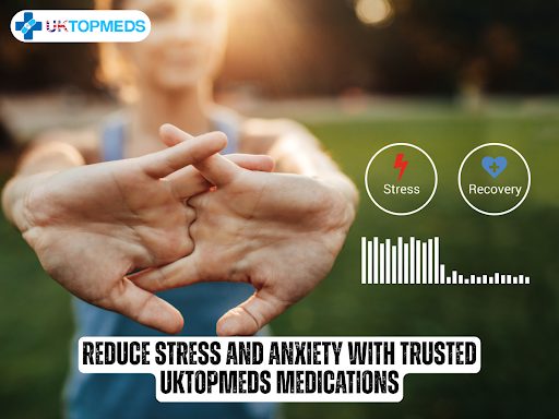 Reduce Stress and Anxiety with Trusted UKTopMeds Medications
